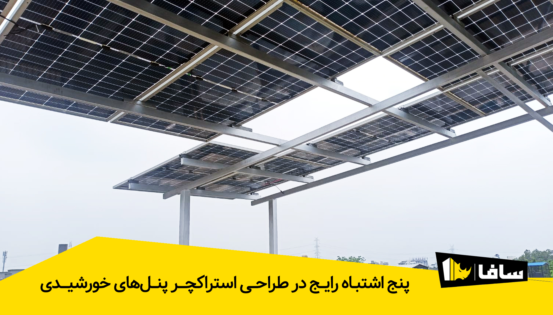 پنج اشتباه رایج در طراحی استراکچر پنل‌های خورشیدی (و راه‌حل آن‌ها)